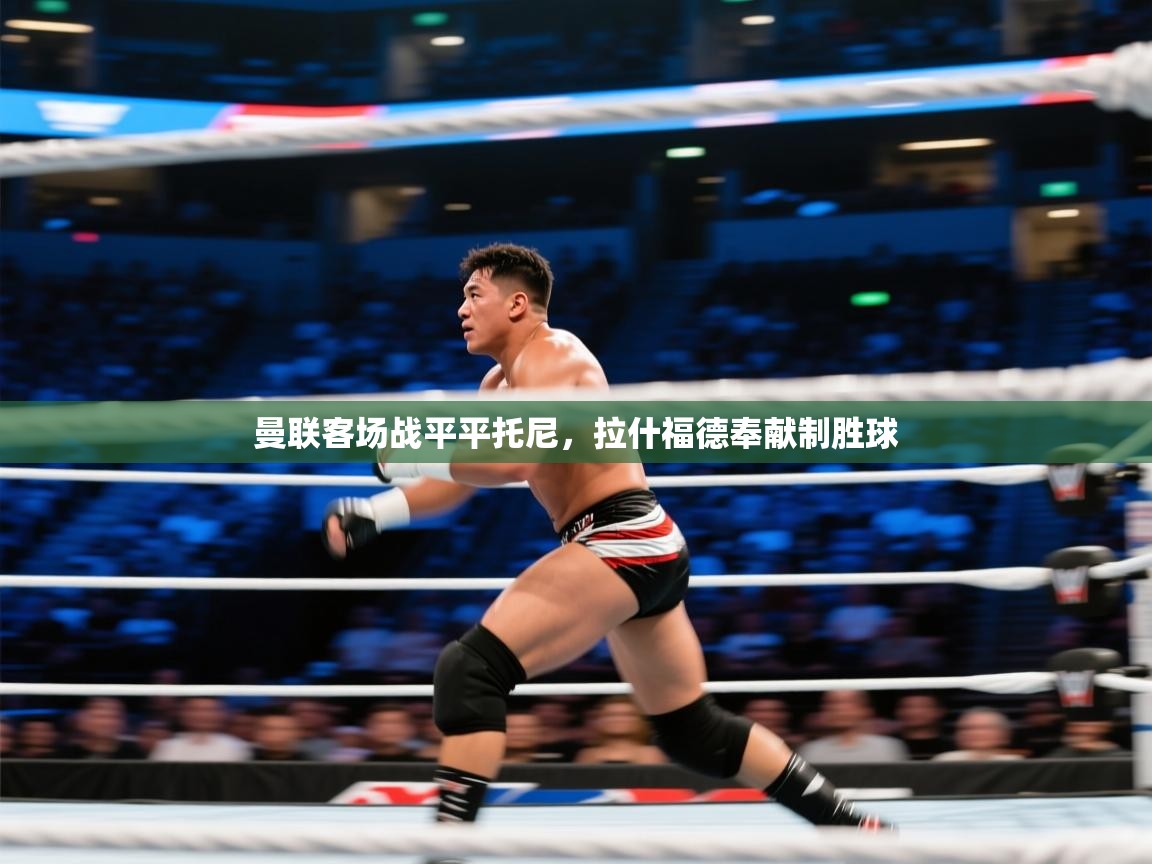 曼联客场战平平托尼，拉什福德奉献制胜球  第1张