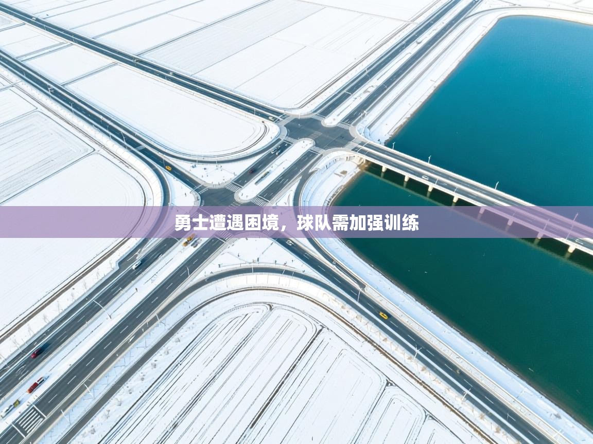 勇士遭遇困境，球队需加强训练  第1张